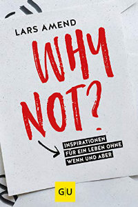 Why not?- Inspirationen für ein Leben ohne Wenn und Aber